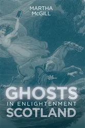 Book cover of Ghosts in Enlightenment Scotland by Martha McGill