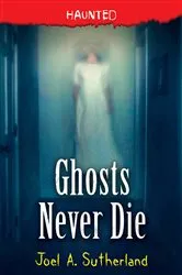 Book cover of Ghosts Never Die by Joel A. Sutherland