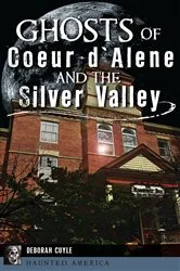 Book cover of Ghosts of Coeur d'Alene and the Silver Valley by Deborah Cuyle