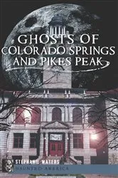 Book cover of Ghosts of Colorado Springs and Pikes Peak by Stephanie Waters