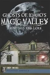 Book cover of Ghosts of Idaho's Magic Valley by Andy Weeks