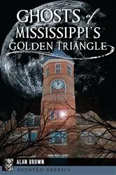 Book cover of Ghosts of Mississippi's Golden Triangle by Alan Brown