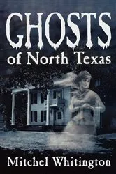 Book cover of Ghosts of North Texas by Mitchel Whitington