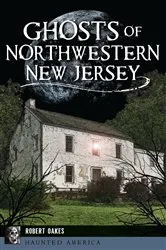 Book cover of Ghosts of Northwestern New Jersey by Robert Oakes