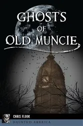 Book cover of Ghosts of Old Muncie by Chris Flook