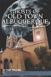 Book cover of Ghosts of Old Town Albuquerque by Cody Polston