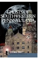 Book cover of Ghosts of Southwest Pennsylvania by Thomas White