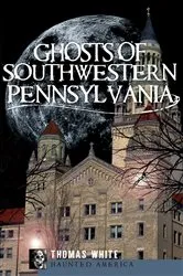 Book cover of Ghosts of Southwestern Pennsylvania by Thomas White