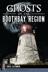 Book cover of Ghosts of the Boothbay Region by Greg Latimer