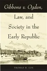 Book cover of Gibbons v. Ogden, Law, and Society in the Early Republic by Thomas H. Cox