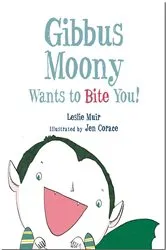 Book cover of Gibbus Moony Wants to Bite You! by Leslie Muir