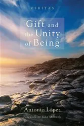 Book cover of Gift and the Unity of Being by Antonio López