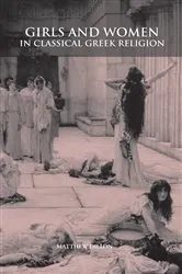 Book cover of Girls and Women in Classical Greek Religion by Matthew Dillon