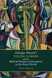 Book cover of Giuseppe Mazzini’s Young Europe and the Birth of Modern Nationalism in the Slavic World by Anna Procyk