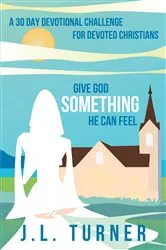 Book cover of Give God Something He Can Feel by J.L Turner