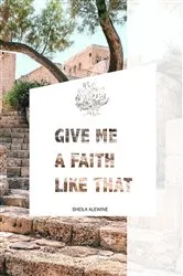Book cover of Give Me A Faith Like That by Alewine, Sheila, K