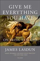 Book cover of Give Me Everything You Have by James Lasdun