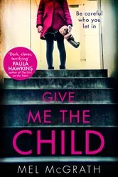 Book cover of Give Me the Child by Mel McGrath