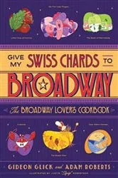 Book cover of Give My Swiss Chards to Broadway: The Broadway Lover's Cookbook by Gideon Glick