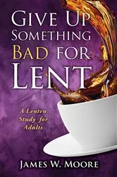 Book cover of Give Up Something Bad for Lent by James W. Moore