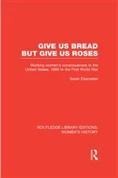 Book cover of Give Us Bread but Give Us Roses by Sarah Eisenstein