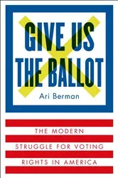 Book cover of Give Us the Ballot by Ari Berman