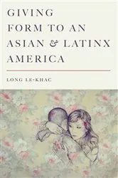 Book cover of Giving Form to an Asian and Latinx America by Long Le-Khac