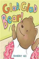 Book cover of Glad, Glad Bear! by Kimberly Gee