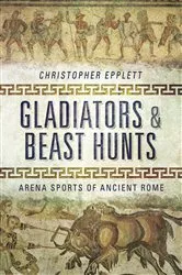 Book cover of Gladiators & Beast Hunts by Christopher Epplett