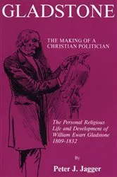 Book cover of Gladstone: The Making of a Christian Politician by Peter J. Jagger