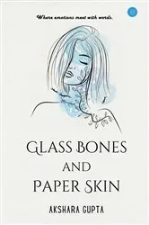 Book cover of Glass Bones and Paper Skin by Akshara Gupta