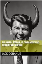 Book cover of Gli anni di Reagan: Le Fondamenta del Discontento Odierno by Jack Donahue