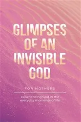Book cover of Glimpses of an Invisible God for Mothers by Vicki Kuyper