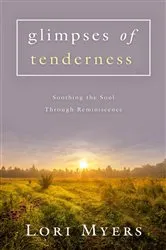 Book cover of Glimpses of Tenderness / Soothing the Soul Through Reminiscence by Lori Myers