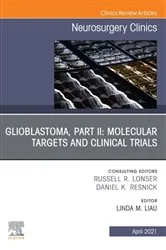 Book cover of Glioblastoma, Part II: Molecular Targets and Clinical Trials, An Issue of Neurosurgery Clinics of North America by Liau MD, PhD, MBA, Linda M.