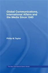 Book cover of Global Communications, International Affairs and the Media Since 1945 by Philip Taylor