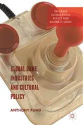 Book cover of Global Game Industries and Cultural Policy by Anthony Fung