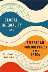 Book cover of Global Inequality and American Foreign Policy in the 1970s by Michael Franczak