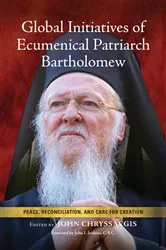 Book cover of Global Initiatives of Ecumenical Patriarch Bartholomew by John Chryssavgis