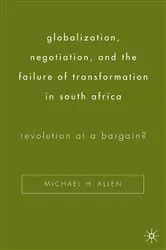 Book cover of Globalization, Negotiation, and the Failure of Transformation in South Africa by Michael H. Allen