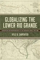 Book cover of Globalizing the Lower Rio Grande by Kyle B. Carpenter