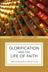 Book cover of Glorification and the Life of Faith (Soteriology and Doxology) by Ashley Cocksworth