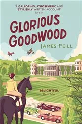 Book cover of Glorious Goodwood by James Peill
