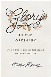 Book cover of Glory in the Ordinary by Courtney Reissig