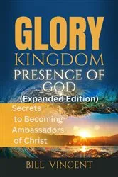 Book cover of Glory Kingdom Presence Of God (Expanded Edition) by Bill Vincent
