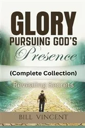 Book cover of Glory Pursuing God's Presence (Complete Collection) by Bill Vincent