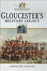 Book cover of Gloucester's Military Legacy by Christine Jordan