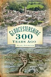 Book cover of Gloucestershire 300 Years Ago by Alan Pilbeam