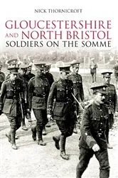 Book cover of Gloucestershire and North Bristol Soldiers on the Somme by Nick Thornicroft