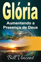 Book cover of Glória: Aumentando a Presença de Deus by Bill Vincent